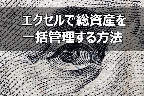 エクセルで総資産を一括管理する方法 代メーカー営業マンが資産運用を始めてみた